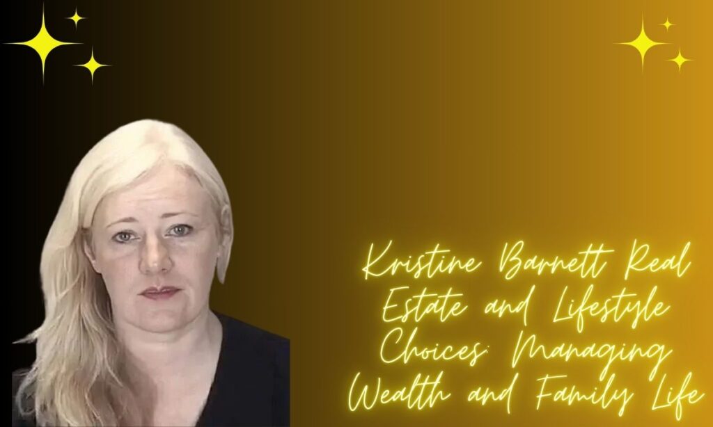 Kristine Barnett Real Estate and Lifestyle Choices: Managing Wealth and Family Life