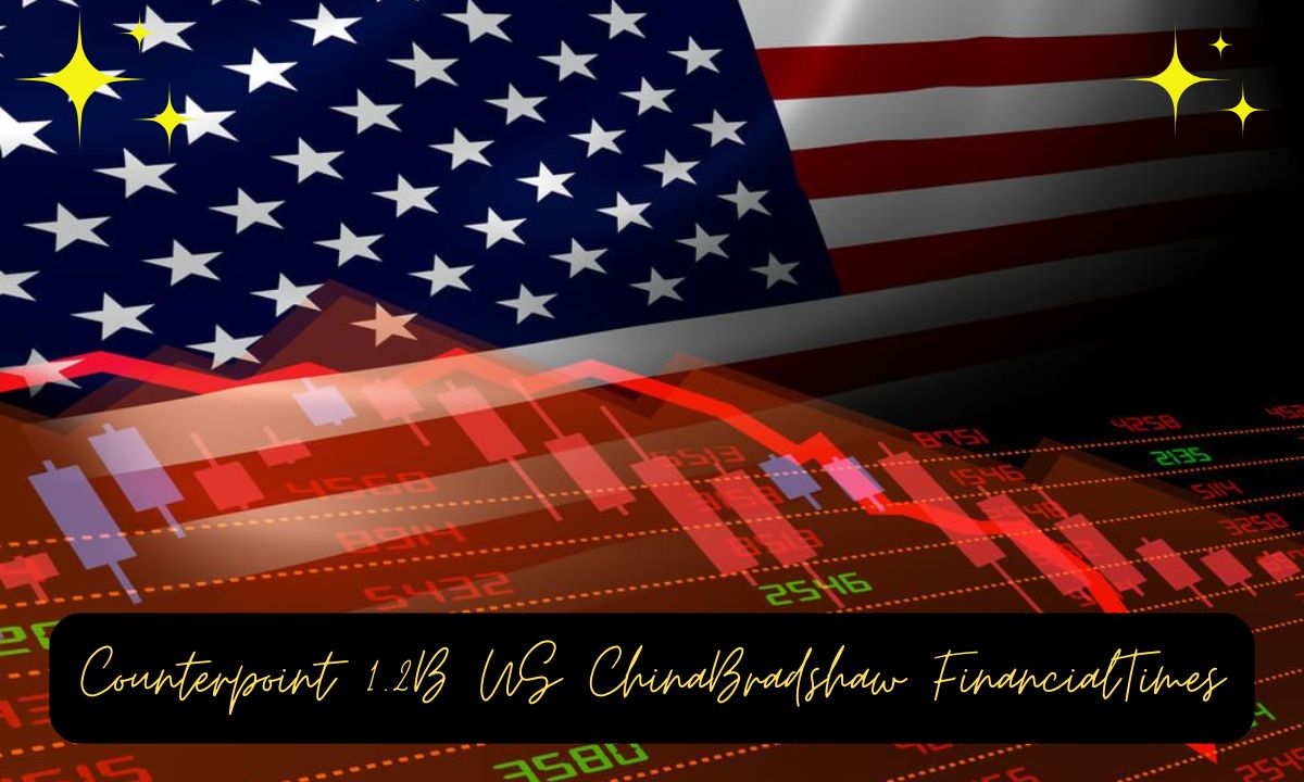 Counterpoint 1.2B US ChinaBradshaw FinancialTimes: A Deep Dive into the Economic Landscape