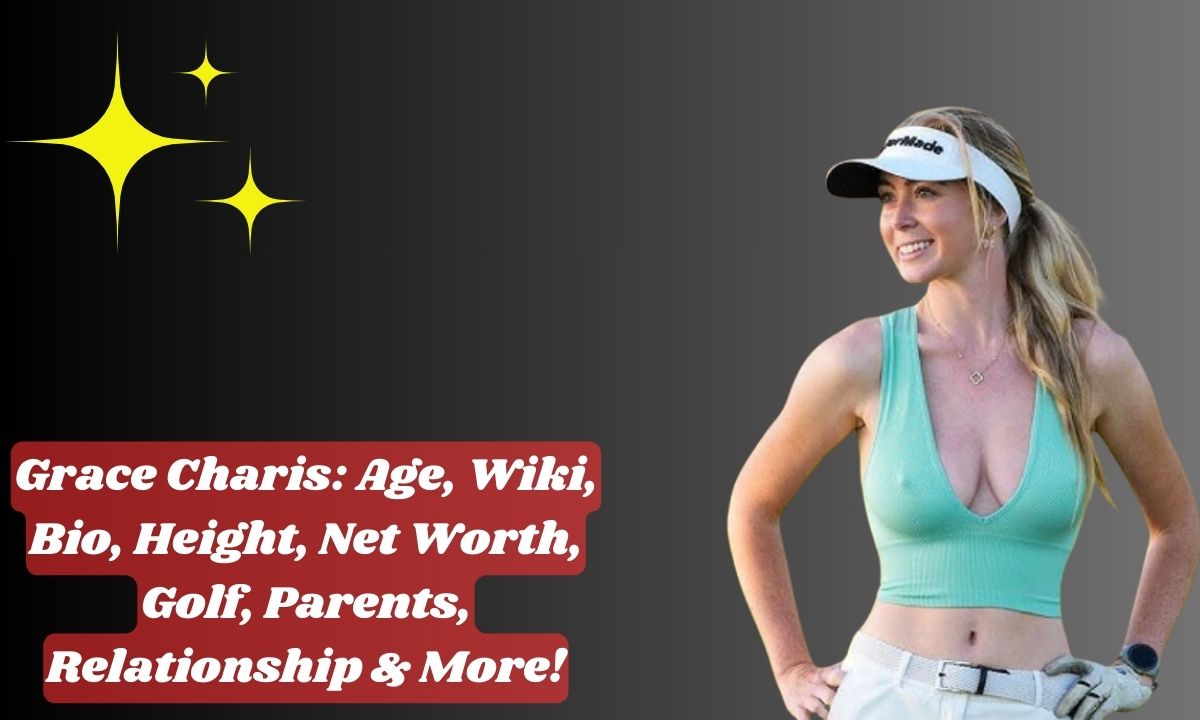 Grace Charis: Age, Wiki, Bio, Height, Net Worth, Golf, Parents, Relationship & More!