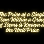 The Price of a Single Item Within a Group of Items is Known as the Unit Price